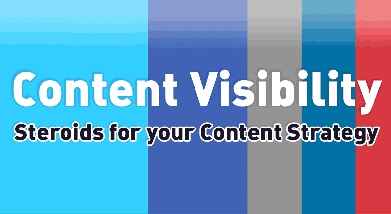 Content Visibility - Steroids for your Content Strategy