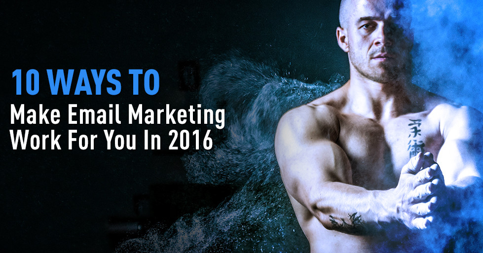 10 ways to make email marketing work for you in 2016
