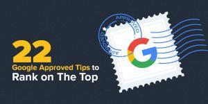 22 Google Approved Tips to Rank on The Top